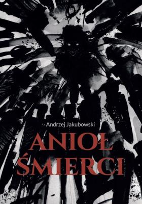 Anioł Śmierci. Autor: Jakubowski Andrzej. SmakLiter.pl Okładka książki Anioł Śmierci