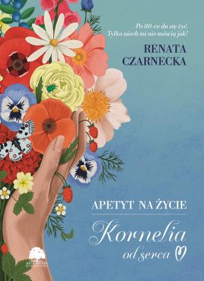 Apetyt na życie. Kornelia od serca. Autor: Czarnecka Renata. SmakLiter.pl Okładka książki Apetyt na życie. Kornelia od serca