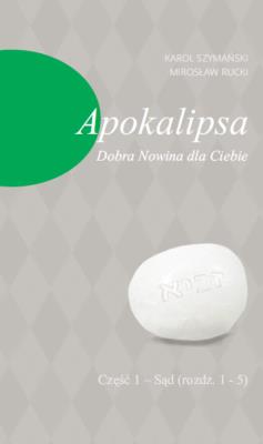 Apokalipsa Dobra Nowina dla Ciebie Cz.1 - Sąd (rozdz. 1-5). Autor: Szymański Karol, Rucki Mirosław. SmakLiter.pl Okładka książki Apokalipsa Dobra Nowina dla Ciebie Cz.1 - Sąd (rozdz. 1-5)