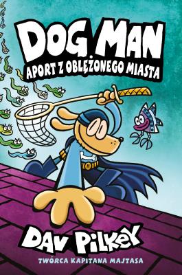 Aport z oblężonego miasta. Dogman. Tom 8. Autor: Dav Pilkey. SmakLiter.pl Okładka książki Aport z oblężonego miasta. Dogman. Tom 8