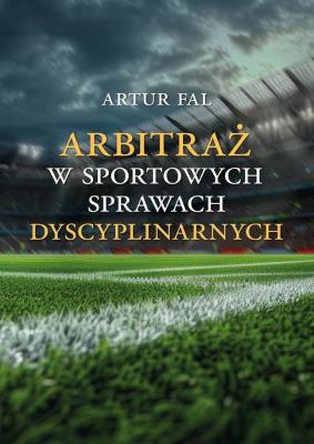 Arbitraż w sportowych sprawach dyscyplinarnych. Autor: Artur Fal. SmakLiter.pl Okładka książki Arbitraż w sportowych sprawach dyscyplinarnych