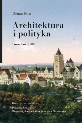 Okładka książki Architektura i polityka. Poznań ok. 1900