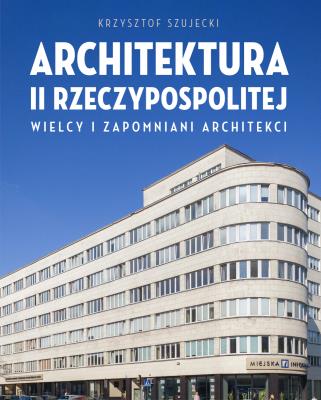 Okładka książki Architektura II Rzeczypospolitej. Wielcy i zapomniani architekci
