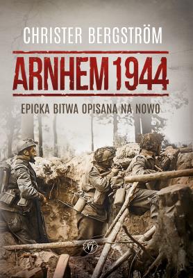 Okładka książki Arnhem 1944. Epicka bitwa opisana na nowo