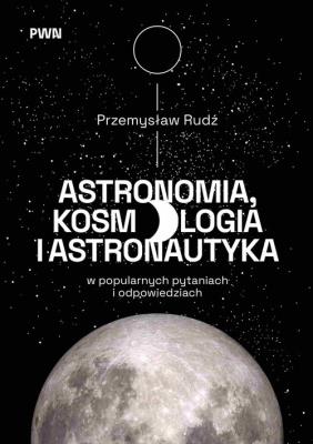 Okładka książki Astronomia, kosmologia i astronautyka w popularnych pytaniach i odpowiedziach