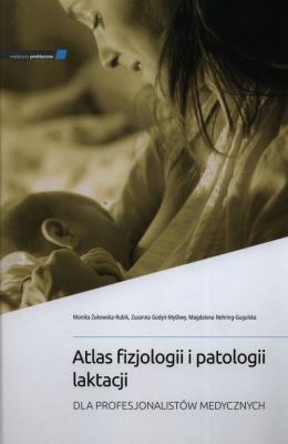 Atlas fizjologii i patologii laktacji. Autor: Monika Żukowska-Rubik, Godyń-Myśliwy Zuzanna, Magdalena Nehring-Gugulska. SmakLiter.pl Okładka książki Atlas fizjologii i patologii laktacji