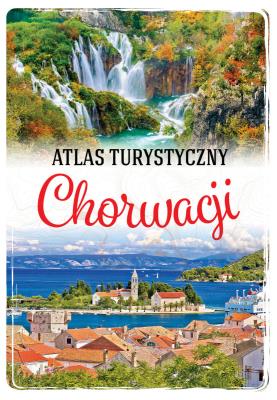 Atlas turystyczny Chorwacji. Autor: Jaskulski Marcin. SmakLiter.pl Okładka książki Atlas turystyczny Chorwacji