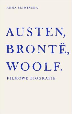 Okładka książki Austen, Brontë, Woolf. Filmowe biografie