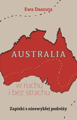 Australia w ruchu i bez strachu. Zapiski z niezwykłej podróży. Autor: Ewa Daszuta. SmakLiter.pl Okładka książki Australia w ruchu i bez strachu. Zapiski z niezwykłej podróży