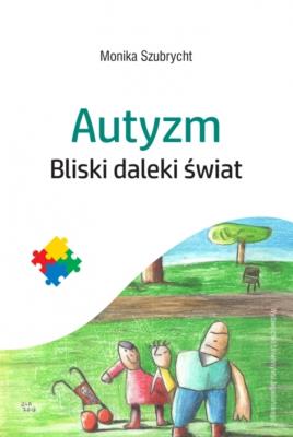 Autyzm. Bliski daleki świat. Autor: Szubrycht Monika. SmakLiter.pl Okładka książki Autyzm. Bliski daleki świat
