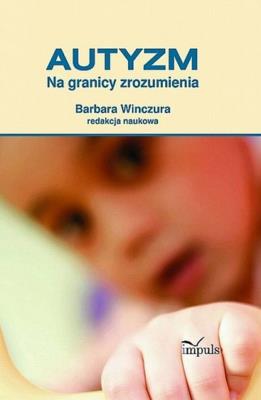 Autyzm Na granicy zrozumienia. Autor: Barbara Winczura. SmakLiter.pl Okładka książki Autyzm Na granicy zrozumienia