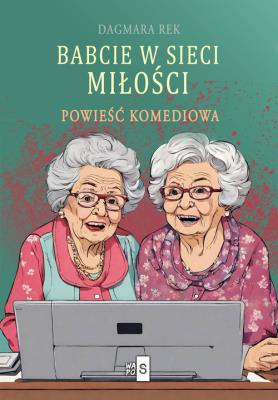 Babcie w sieci miłości. Autor: Dagmara Rek. SmakLiter.pl Okładka książki Babcie w sieci miłości