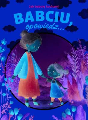 Okładka książki Babciu, opowiedz... Jak babcię kocham!
