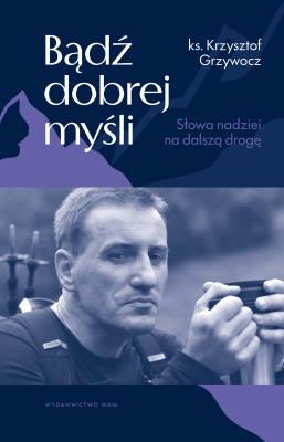 Okładka książki Bądź dobrej myśli. Słowa nadziei na dalszą drogę