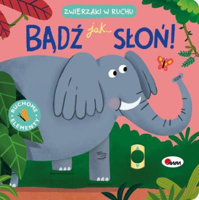 Okładka książki Bądź jak słoń. Zwierzaki w ruchu