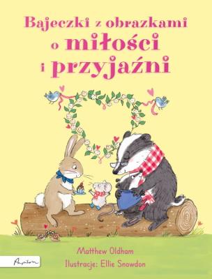 Bajeczki z obrazkami o miłości i przyjaźni. Autor: Oldham Matthew. SmakLiter.pl Okładka książki Bajeczki z obrazkami o miłości i przyjaźni
