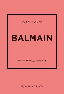 Okładka książki Balmain. Historia kultowego domu mody. Historia kultowego domu mody