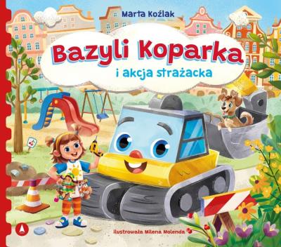 Bazyli Koparka i akcja strażacka. Autor: Marta Koźlak. SmakLiter.pl Okładka książki Bazyli Koparka i akcja strażacka