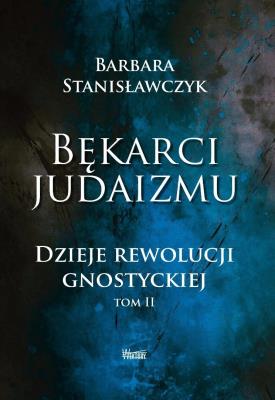 Okładka książki Bękarci Judaizmu. Dzieje rewolucji gnostyckiej T.2