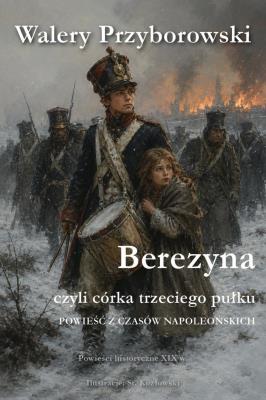 Okładka książki Berezyna, czyli córka trzeciego pułku
