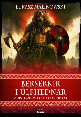 Okładka książki Berserkir i úlfheðnar w historii, mitach i legendach. Wierzenia i zwyczaje