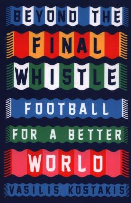 Beyond the Final Whistle Football for a Better World. Autor: Kostakis Vasilis. SmakLiter.pl Okładka książki Beyond the Final Whistle Football for a Better World
