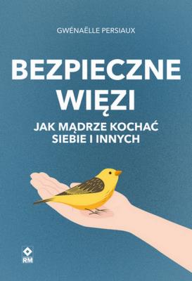 Bezpieczne wiezi. Jak mądrze kochać siebie i i. Autor: Persiaux Gwenaelle. SmakLiter.pl Okładka książki Bezpieczne wiezi. Jak mądrze kochać siebie i i