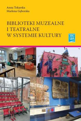 Biblioteki muzealne i teatralne w systemie kultury. Autor: Tokarska Anna, Gęborska Marlena. SmakLiter.pl Okładka książki Biblioteki muzealne i teatralne w systemie kultury