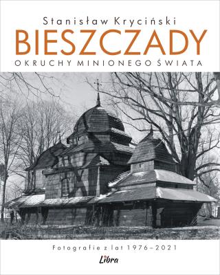 Okładka książki Bieszczady. Okruchy minionego świata