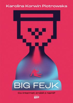 Okładka książki Big fejk. Co internet zrobił z nami
