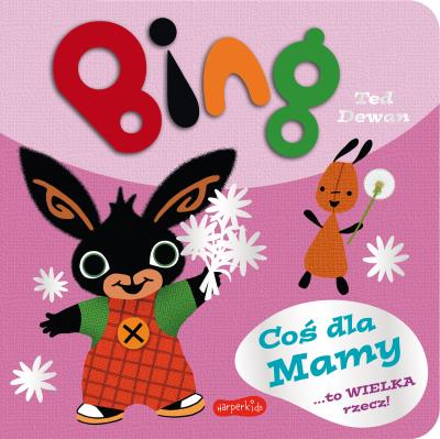 Bing. Coś dla Mamy. Autor: Ted Dewan. SmakLiter.pl Okładka książki Bing. Coś dla Mamy