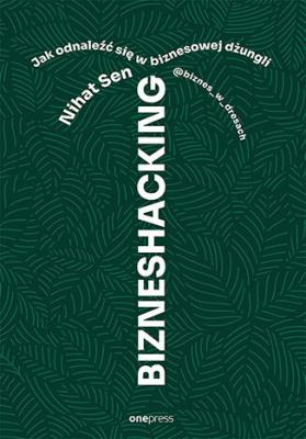 Okładka książki Bizneshacking. Jak odnaleźć się w biznesowej dżungli