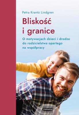 Okładka książki Bliskość i granice. O motywacjach dzieci i drodze do rodzicielstwa opartego na współpracy