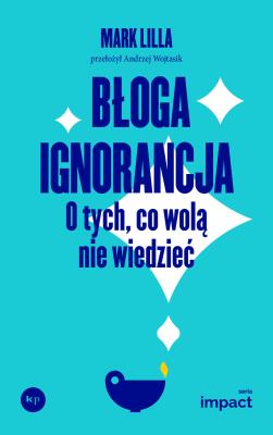 Okładka książki Błoga ignorancja. O tych, co wolą nie wiedzieć