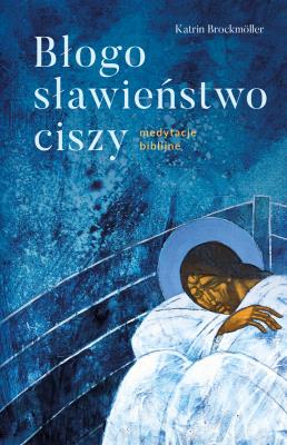 Błogosławieństwo ciszy. Medytacje biblijne. Autor: Katrin Brockmóller. SmakLiter.pl Okładka książki Błogosławieństwo ciszy. Medytacje biblijne
