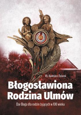 Błogosławiona Rodzina Ulmów. Autor: Talarek Kazimierz. SmakLiter.pl Okładka książki Błogosławiona Rodzina Ulmów