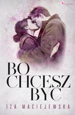 Bo chcesz być. Autor: Iza Maciejewska. SmakLiter.pl Okładka książki Bo chcesz być