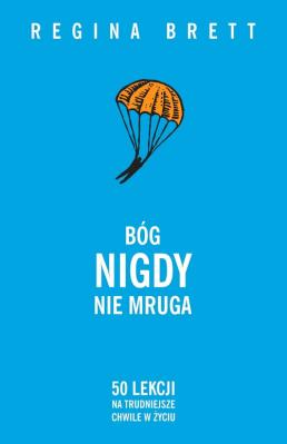 Bóg nigdy nie mruga. 50 lekcji na trudniejsze.... Autor: Regina Brett. SmakLiter.pl Okładka książki Bóg nigdy nie mruga. 50 lekcji na trudniejsze...