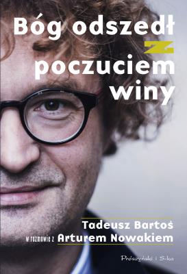 Bóg odszedł z poczuciem winy. Tadeusz Bartoś w rozmowie z Arturem Nowakiem. Autor: Tadeusz Bartoś, Artur Nowak. SmakLiter.pl Okładka książki Bóg odszedł z poczuciem winy. Tadeusz Bartoś w rozmowie z Arturem Nowakiem