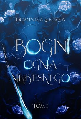 Bogini ognia niebieskiego. Bogini. Tom 1. Autor: Dominika Sieczka. SmakLiter.pl Okładka książki Bogini ognia niebieskiego. Bogini. Tom 1