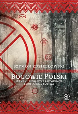 Okładka książki Bogowie Polski. Szamani, megality i zapomniane słowiańskie bóstwa