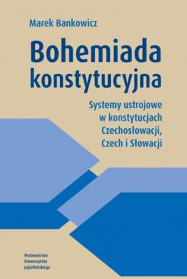 Okładka książki Bohemiada konstytucyjna. Systemy ustrojowe w konstytucjach Czechosłowacji, Czech i Słowacji