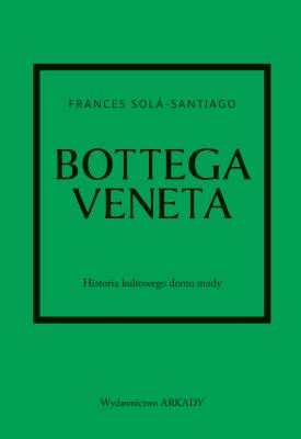Okładka książki Bottega Veneta. Historia kultowego domu mody
