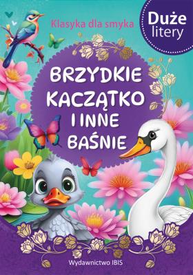 Brzydkie kaczątko i inne baśnie (DUŻE LITERY). Klasyka dla smyka. Autor: Opracowanie zbiorowe. SmakLiter.pl Okładka książki Brzydkie kaczątko i inne baśnie (DUŻE LITERY). Klasyka dla smyka