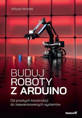 Okładka książki Buduj roboty z Arduino. Od prostych konstrukcji do zaawansowanych systemów