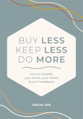 Okładka książki Buy Less, Keep Less, Do More: How to Simplify Your Home, Your Habits & Your Headspace
