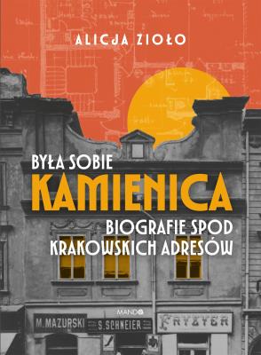 Okładka książki Była sobie kamienica. Biografie spod krakowskich adresów