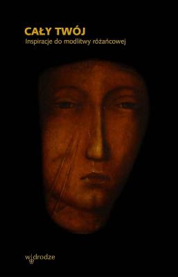 Cały Twój. Inspiracje do modlitwy różańcowej. Autor: Opracowanie zbiorowe. SmakLiter.pl Okładka książki Cały Twój. Inspiracje do modlitwy różańcowej