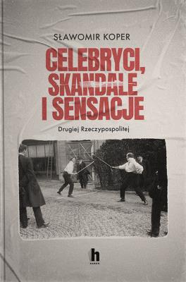 Okładka książki Celebryci, skandale i sensacje II Rzeczypospolitej - uszkodzone