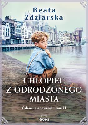 Okładka książki Chłopiec z odrodzonego miasta. Gdańska opowieść, Tom 2